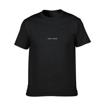 TOO CLOSE T-Shirt FREE SHIPPING